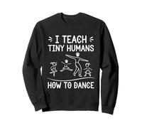 I Teach Tiny Humans How To Dance - Ballet Dance Teacher Sweatshirt