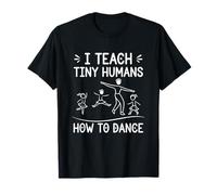 I Teach Tiny Humans How to Dance - Ballet Dance Teacher T-Shirt