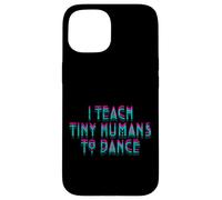I Teach Tiny Humans to Dance Dancing Cute Dance Teacher Case for iPhone 15
