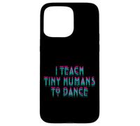 I Teach Tiny Humans to Dance Dancing Cute Dance Teacher Case for iPhone 15 Pro Max
