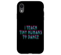 I Teach Tiny Humans to Dance Dancing Cute Dance Teacher Case for iPhone XR
