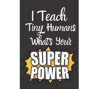 I Teach Tiny Humans What's Your Superpower: Lined notebook, journal gift, 120 pages, 6x9, soft cover, matte finish