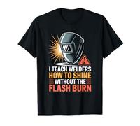 I Teach Welders How to Shine Without The Flash Burn T-Shirt