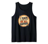 I Teach You Don’t Listen We All Suffer - Funny Teacher Tank Top