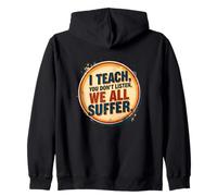 I Teach You Don’t Listen We All Suffer - Funny Teacher Zip Hoodie