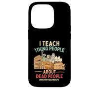 I Teach Young People About Dead People History Teachers Case for iPhone 14 Pro