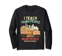 I Teach Young People About Dead People History Teachers Long Sleeve T-Shirt