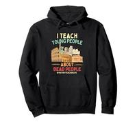 I Teach Young People About Dead People History Teachers Pullover Hoodie