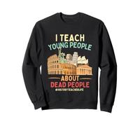 I Teach Young People About Dead People History Teachers Sweatshirt