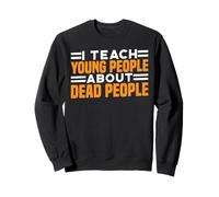 I Teach Young People About Dead People - Sweatshirt