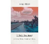 I Tell You What!: Letters, Poems, Thoughts & Songs.