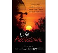 I, the Aboriginal: The Gripping Story of Waipuldanya, and His Journey to Become a Citizen of Both the Aboriginal and Whitefella Worlds