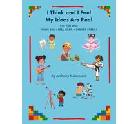 I Think and I Feel - My Ideas Are Real: For Kids who THINK BIG → FEEL DEEP → CREATE FREELY
