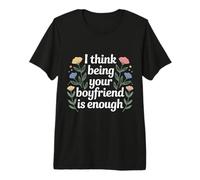 I Think Being Your Boyfriend is Enough Couple Contented - Premium T-Shirt
