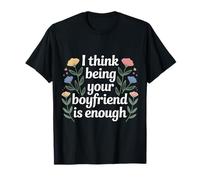 I Think Being Your Boyfriend is Enough Couple Contented - T-Shirt