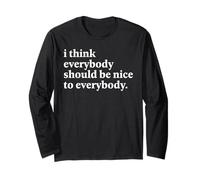 I Think Everybody Should Be Nice to Everybody Positive Quote Long Sleeve T-Shirt