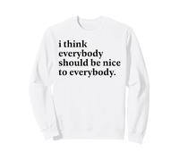 I Think Everybody Should Be Nice To Everybody Positive Quote Sweatshirt