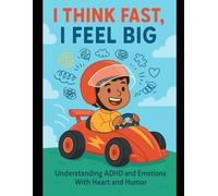 I Think Fast, I Feel Big: Understanding ADHD and Emotions With Heart and Humor
