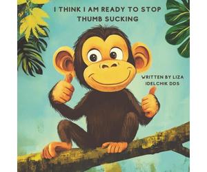 I Think I Am Ready to Stop Thumb Sucking: Using Positive Reinforcement to Help Your Child Stop Thumb Sucking with Confidence