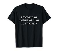 I Think I Am Therefore I Am I Think - Descartes Philosophy T-Shirt