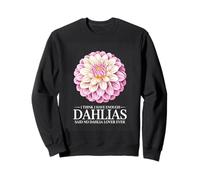 I Think I Have Enough Dahlias Said No Dahlia Lover Ever Sweatshirt