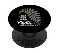 I Think I Have Enough Plants Said No Gardener Ever PopSockets Adhesive PopGrip
