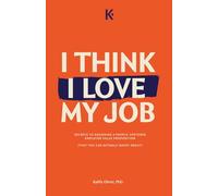 I Think I Love My Job: Secrets to Designing a People-Centered Employer Value Proposition (That You Can Actually Boast About)