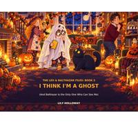 I Think I’m a Ghost: And Balthazar Is the Only One Who Can See Me (The Leo & Balthazar Files)
