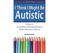 I Think I Might Be Autistic: A Guide to Autism Spectrum Disorder Diagnosis and Self-Discovery for Adults by Cynthia Kim (2013-08-10)