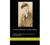 I Think I Prefer the Tinned Variety: The Diary of a Petty Officer in the Fleet Air Arm during World War II