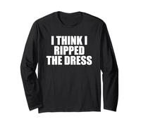 I Think I Ripped The Dress Celebrity Joke Long Sleeve T-Shirt