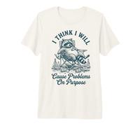 I Think I Will Cause Problems On Purpose Premium T-Shirt