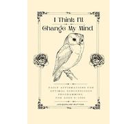 I Think I'll Change My Mind: Daily Affirmations For Optimal Subconscious Programming For Ages 0-1000