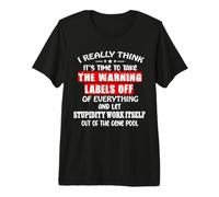 I Think It's Time to Take The Warning Labels Off of Premium T-Shirt