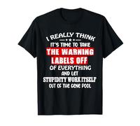 I Think It's Time To Take The Warning Labels Off Of T-Shirt
