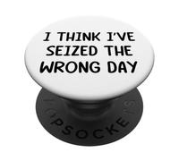 I think I've Seized The Wrong Day Black Text Funny Sarcasm PopSockets Adhesive PopGrip