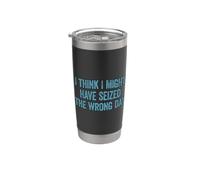 I Think I've Seized the Wrong Day Funny Stainless Steel Insulated Tumbler