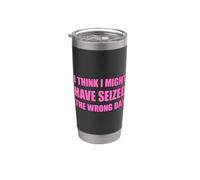 I Think I've Seized the Wrong Day Stainless Steel Insulated Tumbler