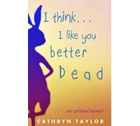 I Think... l Like You Better... Dead: A Spiritual Memoir on our Quintessential Long-distance Relationship