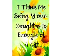 I Think Me Being Your Daughter Is Enough Of A Gift: A funny Mother's Day gift from daughter. A more useful gift than a card and sure to bring a smile.