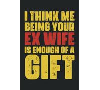 I Think Me Being Your Ex Wife Is Enough Of A Gift Journal: Funny Personalized Notebook from Wife to Husband | Alternative Greeting Card for Father's Day