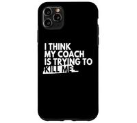 I Think My Coach Is Trying To Kill Me Case for iPhone 11 Pro Max