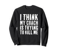 I Think My Coach is Trying to Kill Me Funny Gym Workout Sweatshirt