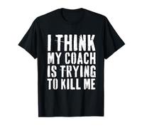 I Think My Coach is Trying to Kill Me Funny Gym Workout T-Shirt
