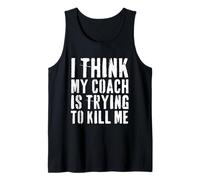 I Think My Coach is Trying to Kill Me Funny Gym Workout Tank Top