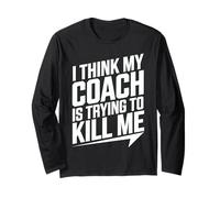 I Think My Coach is Trying to Kill Me Long Sleeve T-Shirt
