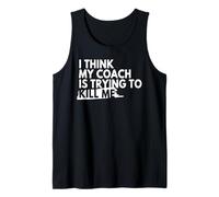 I Think My Coach is Trying to Kill Me Tank Top