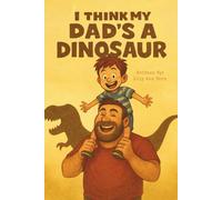 I Think My Dad's a Dinosaur: A Funny and Heartwarming Father’s Day Picture Book for Kids Who Love Their Big, Loud Dads