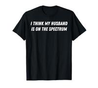 I think my Husband is on the Spectrum T-Shirt