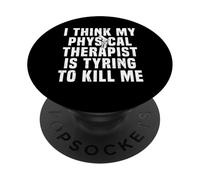 I Think My Physical Therapist Is Trying To Kill Me PopSockets Adhesive PopGrip
